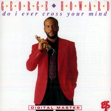 Do I ever cross your mind,George Howard
