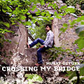 Crossing my bridge, Murat Ozturk