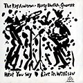 Hear you say live in Willisau, Ray Anderson , Marty Ehrlich