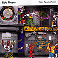 Time stood stile, Bob Moses