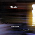 Haste, Ingrid Laubrock , Hannah Marshall , Veryan Weston