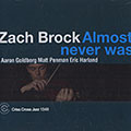 Almost never was, Zach Brock