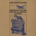 Low down piano, Cripple Clarence Lofton , Montana Taylor