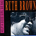 Help a good girl go bad, Ruth Brown