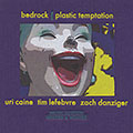 Bedrock- Plastic temptation, Uri Caine