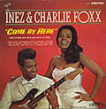 COME BY HERE, Charlie Foxx , Inez Foxx