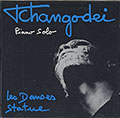 LES DANSES STATUE,  Tchangodei