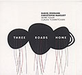 Three Roads Home, Daniel Erdmann , Christophe Marguet , Claude Tchamitchian , Henri Texier