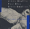 FLY AWAY LITTLE BIRD, Paul Bley , Jimmy Giuffre , Steve Swallow