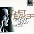 Oh you crazy moon - the legacy vol. 4, Chet Baker