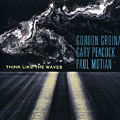 Think like the waves, Gordon Grdina , Paul Motian , Gary Peacock