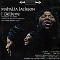 I believe, Mahalia Jackson