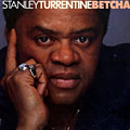 Betcha, Stanley Turrentine