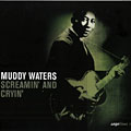 Screamin' and cryin', Muddy Waters