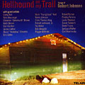 Hellhound on my Trail songs of Robert Johnson, Carey Bell , Tony Braunagel , Clarence 'gatemouth' Brown , Keith Brown , James Cotton , Robert Jr Lockwood , Taj Mahal , Bob Margolin , Reggie McBride , Robert Palmer , Pinetop Perkins , Lucky Peterson , Joe Louis Walker