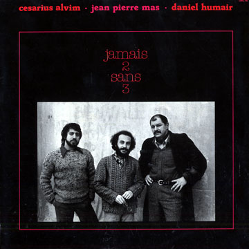 Jamais 2 sans 3,Csarius Alvim , Daniel Humair , Jean-pierre Mas