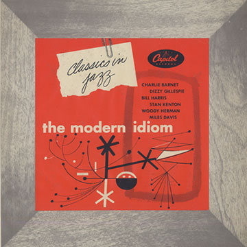 Classics in Jazz / the modern idiom,Charlie Barnet , Miles Davis , Dizzy Gillespie , Bill Harris , Woody Herman , Stan Kenton