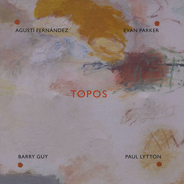 Topos,Agusti Fernandez , Barry Guy , Paul Lytton , Evan Parker