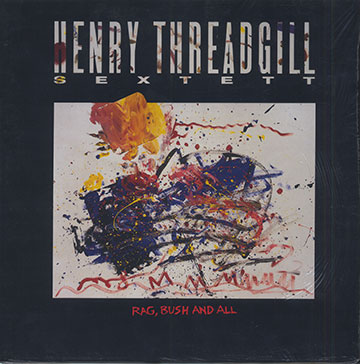 RAG, BUSH AND ALL,Henry Threadgill