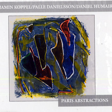 Paris abstractions,Palle Danielsson , Daniel Humair , Benjamin Koppel