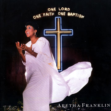 One lord One faith One baptism,Aretha Franklin