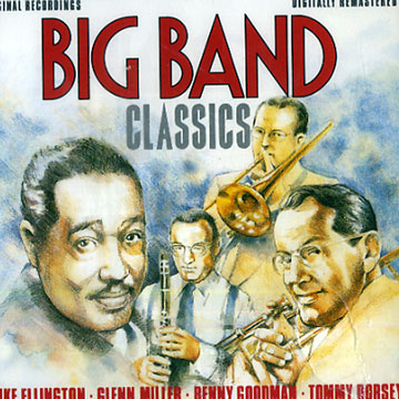 Big Band Classics,Tommy Dorsey , Duke Ellington , Benny Goodman , Glenn Miller