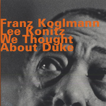 we thought about Duke,Franz Koglmann , Lee Konitz