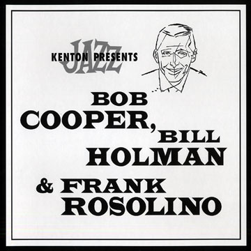 Kenton presents Bob Cooper, Bill Holman & Frank Rosolino,Bob Cooper , Bill Holman , Frank Rosolino