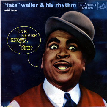 One never knows,  do one ?,Fats Waller