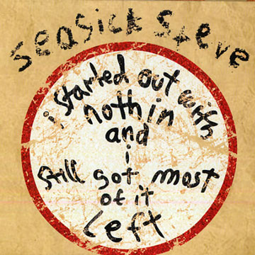 I started out with nothing and I still got most of it left,Steve Seasick