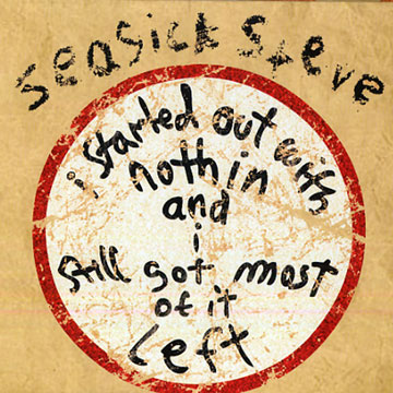  I started out with nothing and I still got most of it left,Steve Seasick